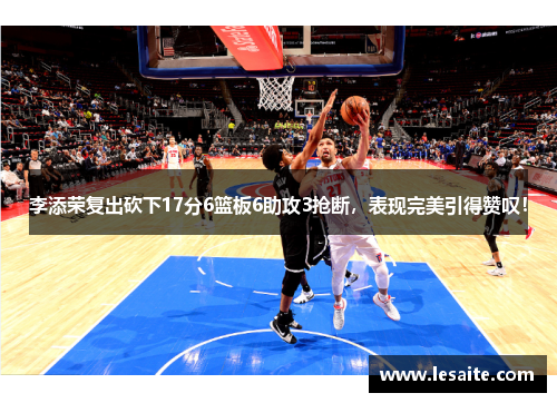 李添荣复出砍下17分6篮板6助攻3抢断，表现完美引得赞叹！